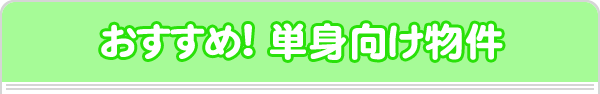 おすすめ！ 単身向け物件
