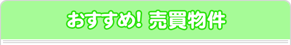 おすすめ！ 売買物件